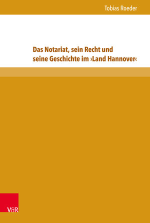 Buchcover Das Notariat, sein Recht und seine Geschichte im ›Land Hannover‹ | Tobias Roeder | EAN 9783847003045 | ISBN 3-8470-0304-6 | ISBN 978-3-8470-0304-5
