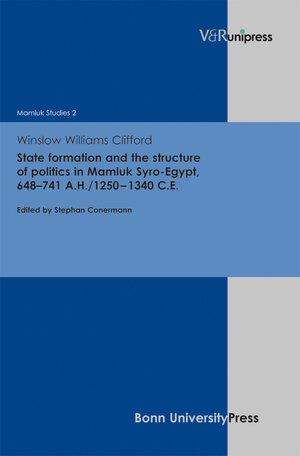 Buchcover State formation and the structure of politics in Mamluk Syro-Egypt, 648–741 A.H./1250–1340 C.E. | Winslow Williams Clifford | EAN 9783847100911 | ISBN 3-8471-0091-2 | ISBN 978-3-8471-0091-1