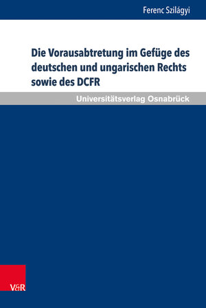 Buchcover Die Vorausabtretung im Gefüge des deutschen und ungarischen Rechts sowie des DCFR | Ferenc Szilágyi | EAN 9783847107187 | ISBN 3-8471-0718-6 | ISBN 978-3-8471-0718-7