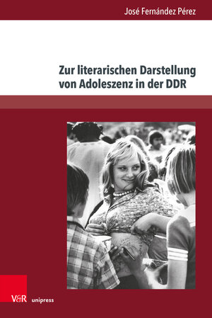 Buchcover Zur literarischen Darstellung von Adoleszenz in der DDR | José Fernández Pérez | EAN 9783847109136 | ISBN 3-8471-0913-8 | ISBN 978-3-8471-0913-6