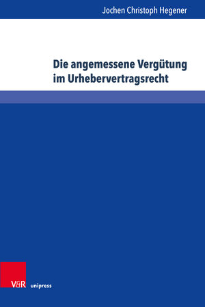 Buchcover Die angemessene Vergütung im Urhebervertragsrecht | Jochen Christoph Hegener | EAN 9783847109556 | ISBN 3-8471-0955-3 | ISBN 978-3-8471-0955-6