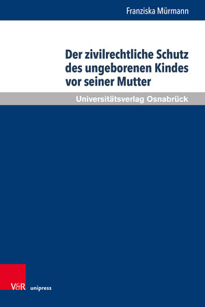 Buchcover Der zivilrechtliche Schutz des ungeborenen Kindes vor seiner Mutter | Franziska Mürmann | EAN 9783847113577 | ISBN 3-8471-1357-7 | ISBN 978-3-8471-1357-7