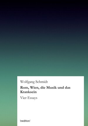 Buchcover Rom, Wien, die Musik und das Kranksein | Wolfgang Schmidt | EAN 9783847287391 | ISBN 3-8472-8739-7 | ISBN 978-3-8472-8739-1