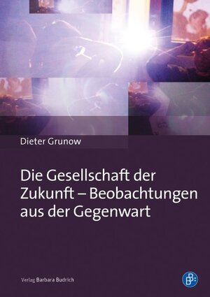 Buchcover Die Gesellschaft der Zukunft – Beobachtungen aus der Gegenwart | Dieter Grunow | EAN 9783847408390 | ISBN 3-8474-0839-9 | ISBN 978-3-8474-0839-0