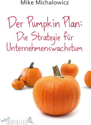 Buchcover Der Pumpkin Plan: Die Strategie für Unternehmenswachstum | Mike Michalowicz | EAN 9783847410119 | ISBN 3-8474-1011-3 | ISBN 978-3-8474-1011-9