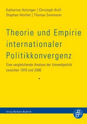 Buchcover Theorie und Empirie internationaler Politikkonvergenz | Katharina Holzinger | EAN 9783847413820 | ISBN 3-8474-1382-1 | ISBN 978-3-8474-1382-0