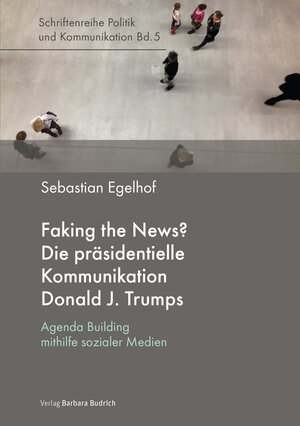Buchcover Faking the News? Die präsidentielle Kommunikation Donald J. Trumps | Sebastian Egelhof | EAN 9783847418214 | ISBN 3-8474-1821-1 | ISBN 978-3-8474-1821-4