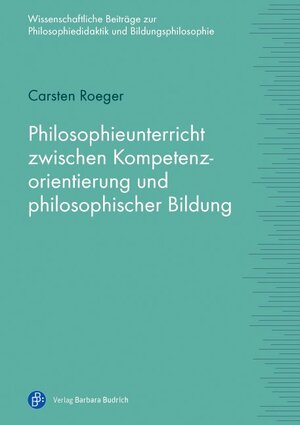 Buchcover Philosophieunterricht zwischen Kompetenzorientierung und philosophischer Bildung | Carsten Roeger | EAN 9783847420187 | ISBN 3-8474-2018-6 | ISBN 978-3-8474-2018-7