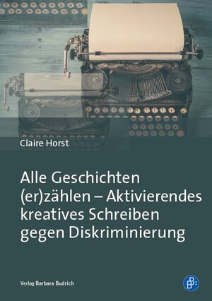 Buchcover Alle Geschichten (er)zählen – Aktivierendes kreatives Schreiben gegen Diskriminierung | Claire Horst | EAN 9783847421108 | ISBN 3-8474-2110-7 | ISBN 978-3-8474-2110-8