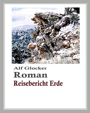 Buchcover Reisebericht Erde | Alf Glocker | EAN 9783847676409 | ISBN 3-8476-7640-7 | ISBN 978-3-8476-7640-9