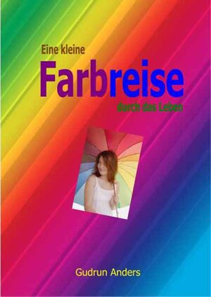 Buchcover Eine kleine Farbreise durch das Leben | Gudrun Anders | EAN 9783847683063 | ISBN 3-8476-8306-3 | ISBN 978-3-8476-8306-3