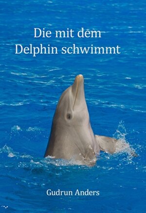 Buchcover Die mit dem Delphin schwimmt | Gudrun Anders | EAN 9783847683223 | ISBN 3-8476-8322-5 | ISBN 978-3-8476-8322-3