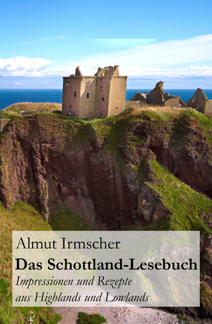 Buchcover Das Schottland-Lesebuch: Impressionen und Rezepte aus Highlands und Lowlands | Almut Irmscher | EAN 9783847685746 | ISBN 3-8476-8574-0 | ISBN 978-3-8476-8574-6