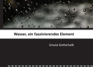 Buchcover Wasser, ein faszinierendes Element | Ursula Gottschalk | EAN 9783848200160 | ISBN 3-8482-0016-3 | ISBN 978-3-8482-0016-0