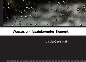 Buchcover Wasser, ein faszinierendes Element | Ursula Gottschalk | EAN 9783848200160 | ISBN 3-8482-0016-3 | ISBN 978-3-8482-0016-0