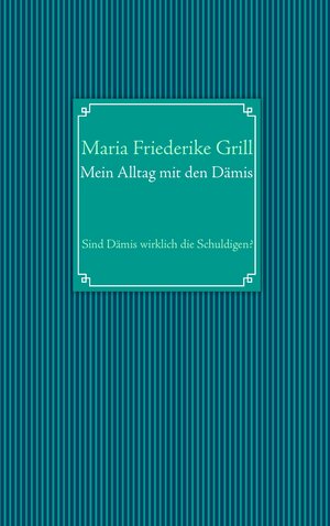 Buchcover Mein Alltag mit den Dämis | Maria Friederike Grill | EAN 9783848202041 | ISBN 3-8482-0204-2 | ISBN 978-3-8482-0204-1