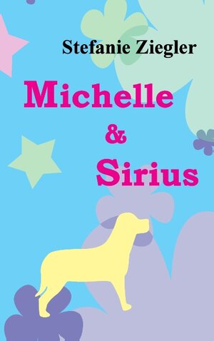 Buchcover Michelle und Sirius | Stefanie Ziegler | EAN 9783848202706 | ISBN 3-8482-0270-0 | ISBN 978-3-8482-0270-6