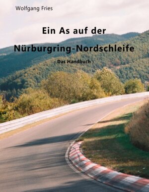 Buchcover Ein As auf der Nürburgring-Nordschleife - Das Handbuch | Wolfgang Fries | EAN 9783848209996 | ISBN 3-8482-0999-3 | ISBN 978-3-8482-0999-6