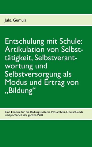 Buchcover Entschulung mit Schule: Artikulation von Selbsttätigkeit, Selbstverantwortung und Selbstversorgung als Modus und Ertrag von „Bildung“ | Julia Gumula | EAN 9783848210848 | ISBN 3-8482-1084-3 | ISBN 978-3-8482-1084-8