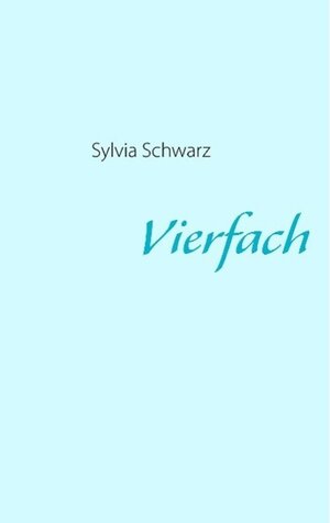Buchcover Vierfach | Sylvia Schwarz | EAN 9783848216246 | ISBN 3-8482-1624-8 | ISBN 978-3-8482-1624-6