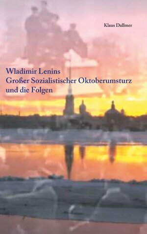 Buchcover Wladimir Lenins Großer Sozialistischer Oktoberumsturz und die Folgen | Klaus Dallmer | EAN 9783848229581 | ISBN 3-8482-2958-7 | ISBN 978-3-8482-2958-1