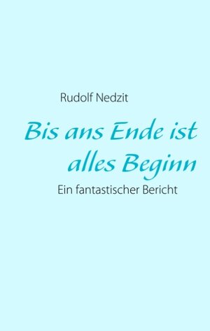 Buchcover Bis ans Ende ist alles Beginn | Rudolf Nedzit | EAN 9783848264544 | ISBN 3-8482-6454-4 | ISBN 978-3-8482-6454-4