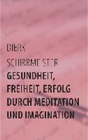 Buchcover Gesundheit, Freiheit, Erfolg durch Meditation und Imagination | Dierk Schirrmeister | EAN 9783848266593 | ISBN 3-8482-6659-8 | ISBN 978-3-8482-6659-3