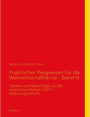 Buchcover Praktischer Wegweiser für die Weltwirtschaftskrise - Band III | Renate Klíma, Robert Klíma | EAN 9783848276264 | ISBN 3-8482-7626-7 | ISBN 978-3-8482-7626-4