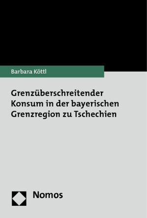 Buchcover Grenzüberschreitender Konsum in der bayerischen Grenzregion zu Tschechien | Barbara Köttl | EAN 9783848710423 | ISBN 3-8487-1042-0 | ISBN 978-3-8487-1042-3