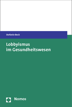 Buchcover Lobbyismus im Gesundheitswesen | Stefanie Beck | EAN 9783848713844 | ISBN 3-8487-1384-5 | ISBN 978-3-8487-1384-4