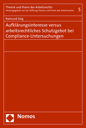 Buchcover Aufklärungsinteresse versus arbeitsrechtliches Schutzgebot bei Compliance-Untersuchungen | Raimund Sieg | EAN 9783848720569 | ISBN 3-8487-2056-6 | ISBN 978-3-8487-2056-9
