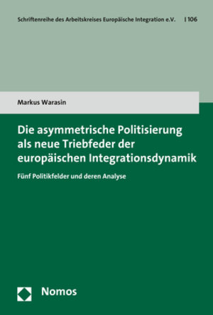 Buchcover Die asymmetrische Politisierung als neue Triebfeder der europäischen Integrationsdynamik | Markus Warasin | EAN 9783848756193 | ISBN 3-8487-5619-6 | ISBN 978-3-8487-5619-3