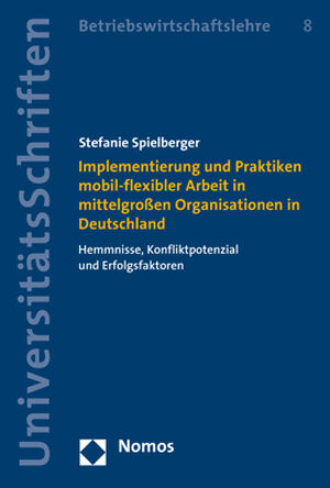 Buchcover Implementierung und Praktiken mobil-flexibler Arbeit in mittelgroßen Organisationen in Deutschland | Stefanie Spielberger | EAN 9783848765652 | ISBN 3-8487-6565-9 | ISBN 978-3-8487-6565-2