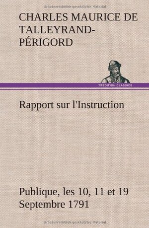 Buchcover Rapport sur l'Instruction Publique, les 10, 11 et 19 Septembre 1791 fait au nom du Comité de Constitution à l'Assemblée | Talleyrand-Périgord | EAN 9783849140311 | ISBN 3-8491-4031-8 | ISBN 978-3-8491-4031-1