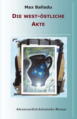 Buchcover Die west-östliche Akte | Max Balladu | EAN 9783849545260 | ISBN 3-8495-4526-1 | ISBN 978-3-8495-4526-0