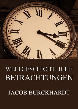 Buchcover Weltgeschichtliche Betrachtungen | Jacob Burckhardt | EAN 9783849606275 | ISBN 3-8496-0627-9 | ISBN 978-3-8496-0627-5