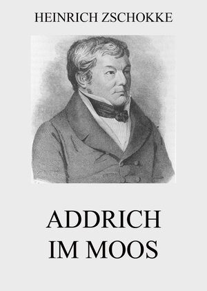 Buchcover Addrich im Moos | Heinrich Zschokke | EAN 9783849640385 | ISBN 3-8496-4038-8 | ISBN 978-3-8496-4038-5