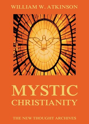 Buchcover Mystic Christianity | William Walker Atkinson | EAN 9783849643270 | ISBN 3-8496-4327-1 | ISBN 978-3-8496-4327-0