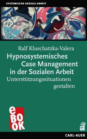 Buchcover Hypnosystemisches Case Management in der Sozialen Arbeit | Ralf Kluschatzka-Valera | EAN 9783849783815 | ISBN 3-8497-8381-2 | ISBN 978-3-8497-8381-5