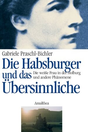 Die Habsburger und das Übersinnliche. Die weiße Frau in der Hofburg und andere Phänomene