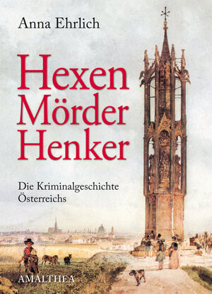 Hexen, Mörder, Henker: Eine Kriminalgeschichte Österreichs