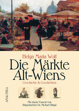Buchcover Die Märkte Alt-Wiens | Helga M Wolf | EAN 9783850025706 | ISBN 3-85002-570-5 | ISBN 978-3-85002-570-6