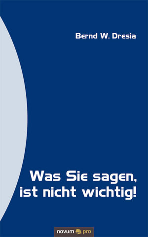 Buchcover Was Sie sagen, ist nicht wichtig! | Bernd W. Dresia | EAN 9783850229807 | ISBN 3-85022-980-7 | ISBN 978-3-85022-980-7