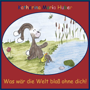 Buchcover Was wär die Welt bloß ohne Dich! | Katharina Huber | EAN 9783850522342 | ISBN 3-85052-234-2 | ISBN 978-3-85052-234-2