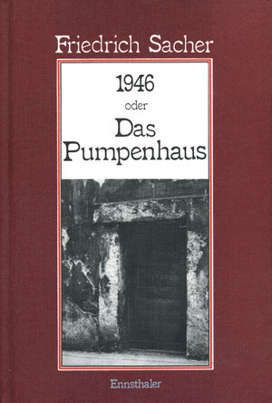 Buchcover 1946 oder das Pumpenhaus | Friedrich Sacher | EAN 9783850681049 | ISBN 3-85068-104-1 | ISBN 978-3-85068-104-9