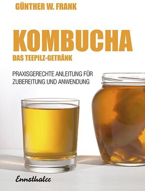 Kombucha. Das Teepilz - Getränk: Praxisgerechte Anleitung für die Zubereitung und Anwendung