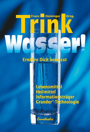 Trink Wasser!: Ernähre dich bewußt. Lebensmittel, Heilmittel, Informationsträger