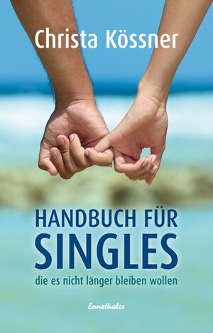 Buchcover Handbuch für Singles die es nicht länger bleiben wollen | Christa Kössner | EAN 9783850688383 | ISBN 3-85068-838-0 | ISBN 978-3-85068-838-3
