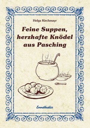 Buchcover Feine Suppen, herzhafte Knödel aus Pasching | Helga Kirchmayr | EAN 9783850688444 | ISBN 3-85068-844-5 | ISBN 978-3-85068-844-4
