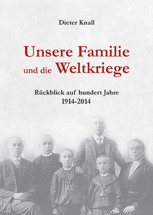Buchcover Unsere Familie und die Weltkriege | Dieter Knall | EAN 9783850731300 | ISBN 3-85073-130-8 | ISBN 978-3-85073-130-0